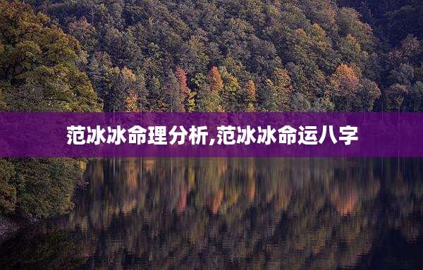 范冰冰命理分析,范冰冰命运八字