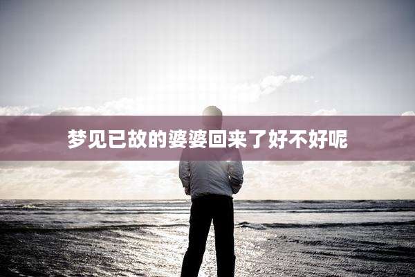 梦见已故的婆婆回来了好不好呢