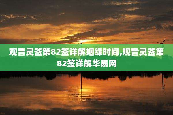 观音灵签第82签详解姻缘时间,观音灵签第82签详解华易网