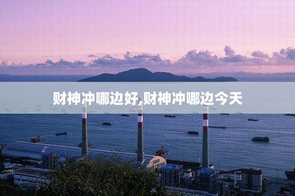 财神冲哪边好,财神冲哪边今天