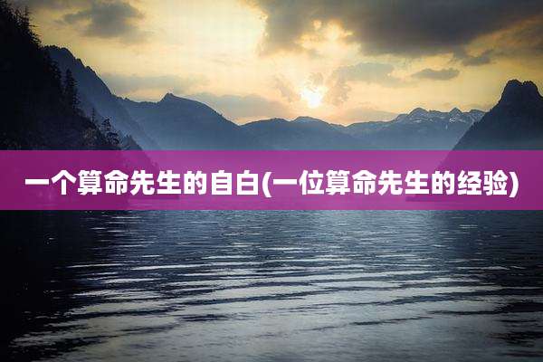 一个算命先生的自白(一位算命先生的经验)