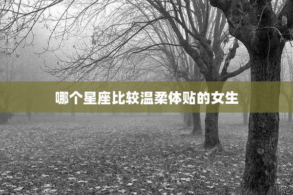 哪个星座比较温柔体贴的女生