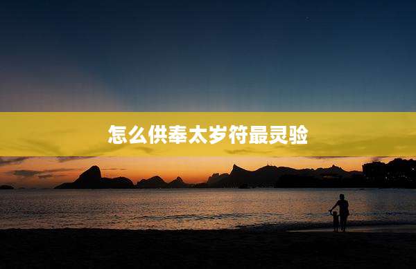 怎么供奉太岁符最灵验