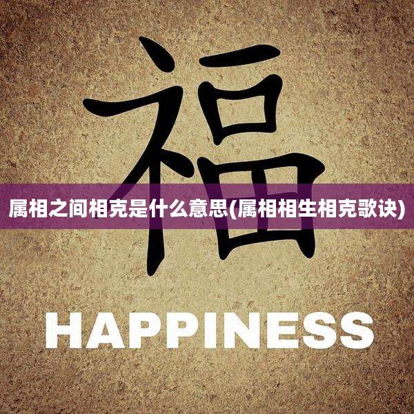 属相之间相克是什么意思(属相相生相克歌诀)