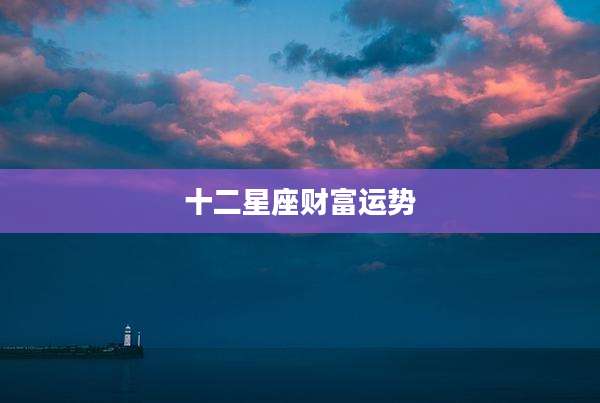 十二星座财富运势