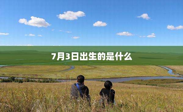7月3日出生的是什么