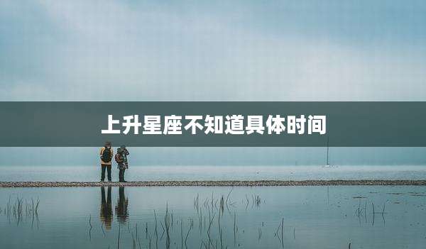 上升星座不知道具体时间