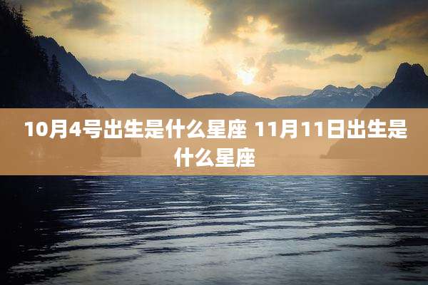 10月4号出生是什么星座 11月11日出生是什么星座