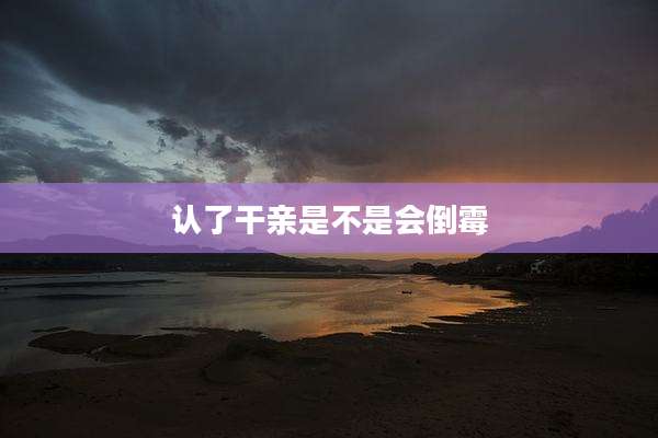 认了干亲是不是会倒霉