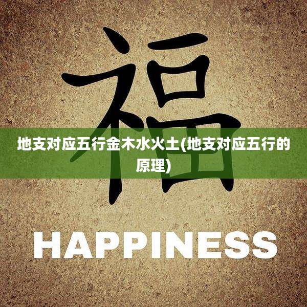 地支对应五行金木水火土(地支对应五行的原理)