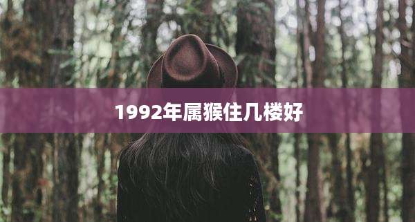 1992年属猴住几楼好