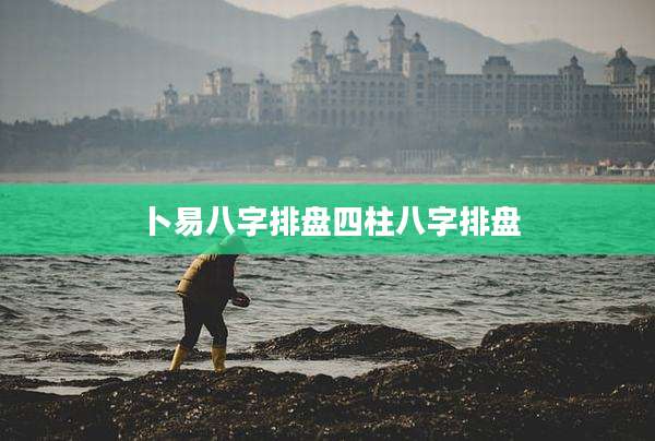 卜易八字排盘四柱八字排盘