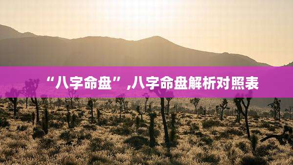 “八字命盘”,八字命盘解析对照表