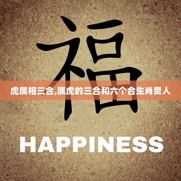 虎属相三合,属虎的三合和六个合生肖贵人