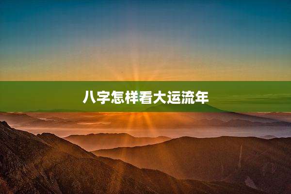 八字怎样看大运流年