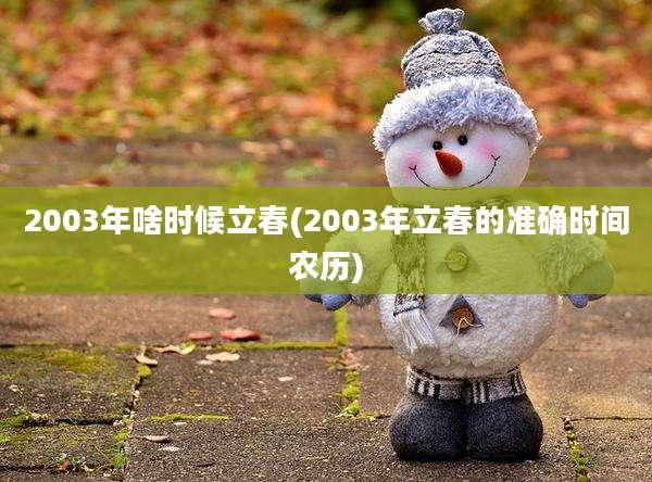 2003年啥时候立春(2003年立春的准确时间农历)