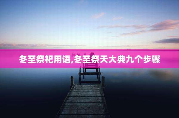 冬至祭祀用语,冬至祭天大典九个步骤