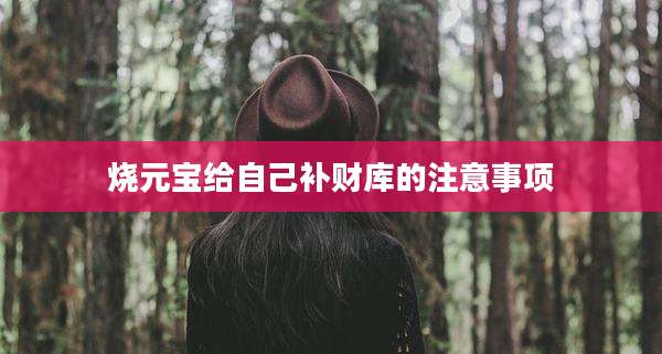 烧元宝给自己补财库的注意事项