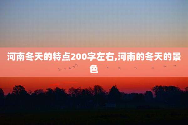 河南冬天的特点200字左右,河南的冬天的景色