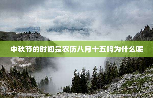 中秋节的时间是农历八月十五吗为什么呢