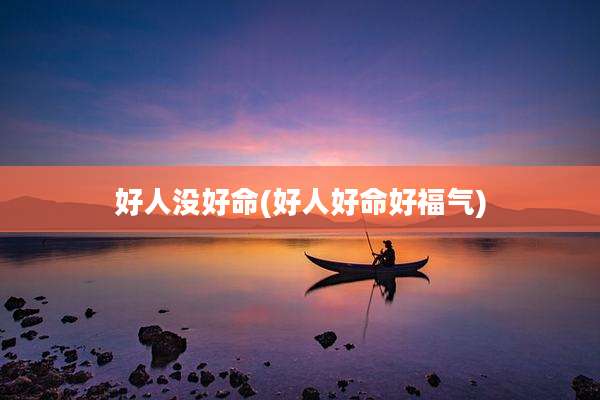 好人没好命(好人好命好福气)
