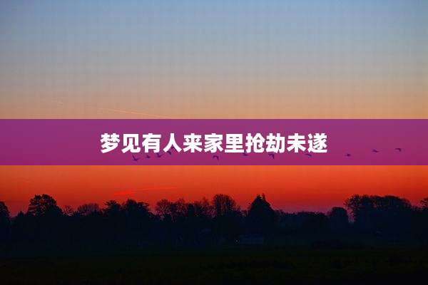 梦见有人来家里抢劫未遂
