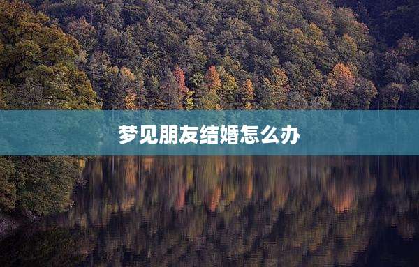 梦见朋友结婚怎么办