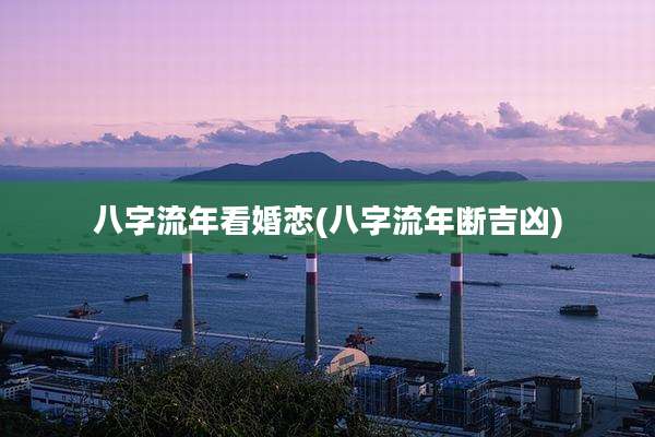 八字流年看婚恋(八字流年断吉凶)
