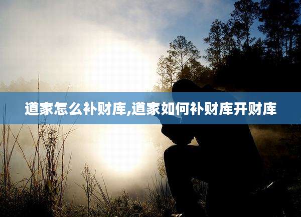 道家怎么补财库,道家如何补财库开财库