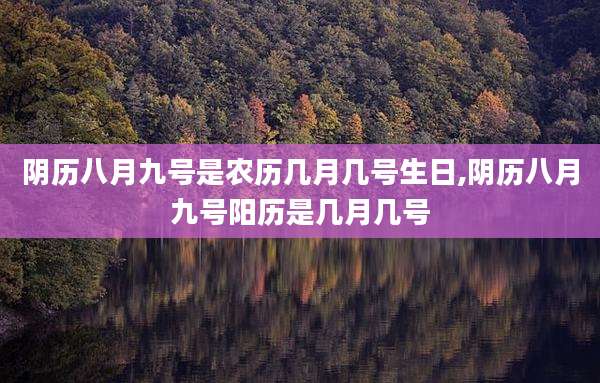 阴历八月九号是农历几月几号生日,阴历八月九号阳历是几月几号
