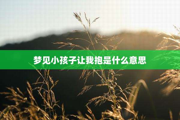 梦见小孩子让我抱是什么意思
