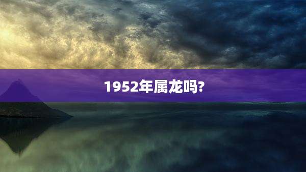 1952年属龙吗?