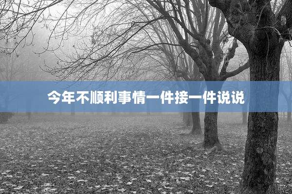 今年不顺利事情一件接一件说说