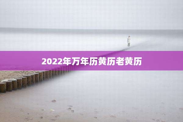 2022年万年历黄历老黄历