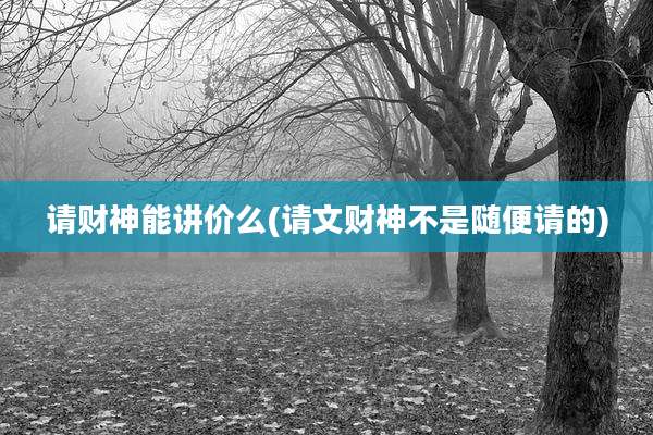 请财神能讲价么(请文财神不是随便请的)