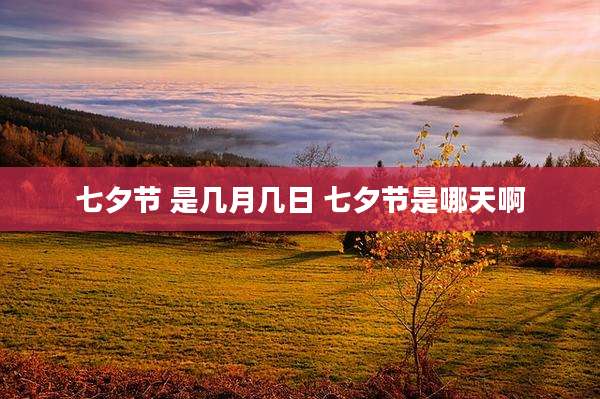 七夕节 是几月几日 七夕节是哪天啊