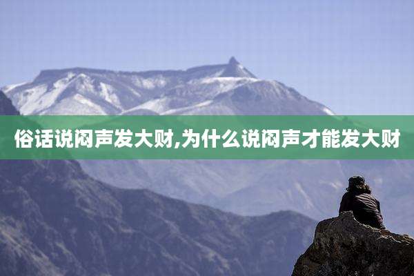 俗话说闷声发大财,为什么说闷声才能发大财