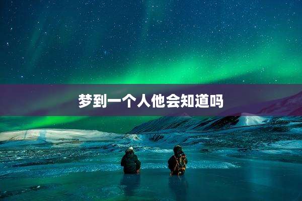 梦到一个人他会知道吗