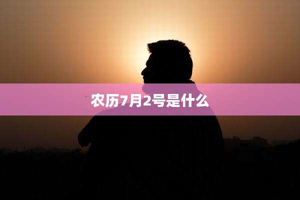 农历7月2号是什么