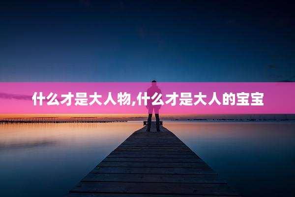 什么才是大人物,什么才是大人的宝宝