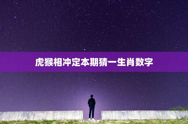 虎猴相冲定本期猜一生肖数字