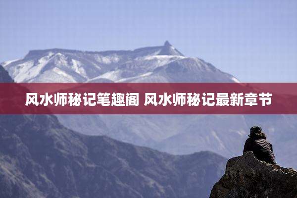 风水师秘记笔趣阁 风水师秘记最新章节