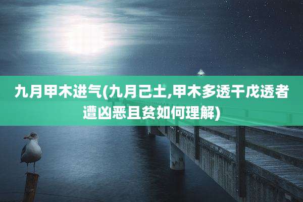 九月甲木进气(九月己土,甲木多透干戊透者遭凶恶且贫如何理解)