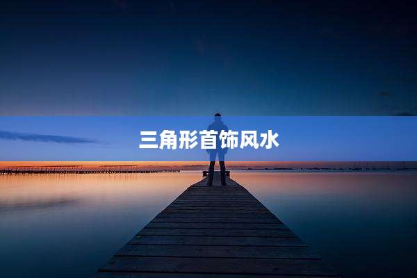 三角形首饰风水