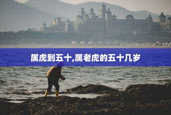 属虎到五十,属老虎的五十几岁