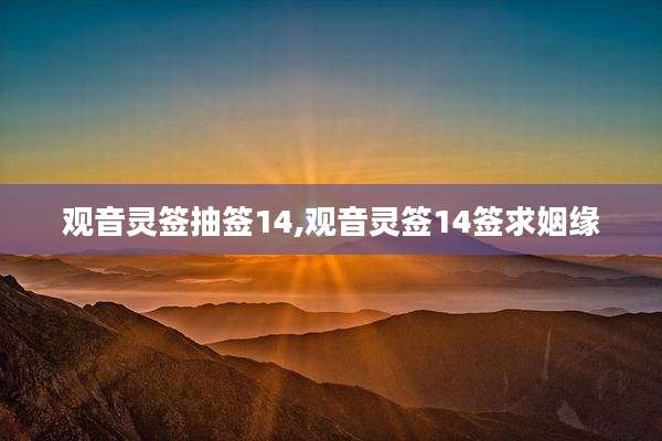 观音灵签抽签14,观音灵签14签求姻缘