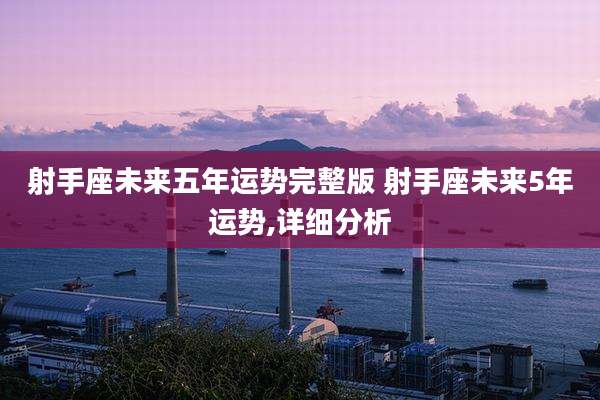 射手座未来五年运势完整版 射手座未来5年运势,详细分析