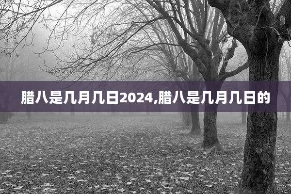 腊八是几月几日2024,腊八是几月几日的