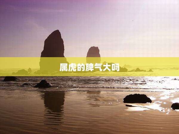 属虎的脾气大吗