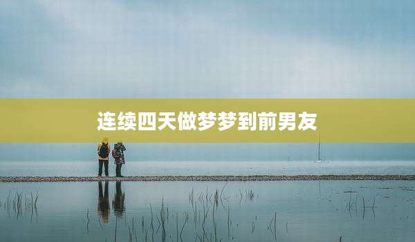 连续四天做梦梦到前男友
